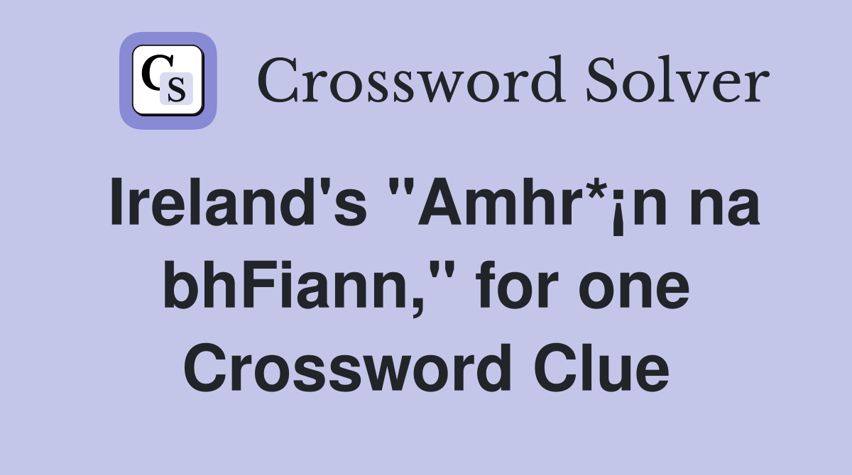 Ireland's "Amhr*¡n na bhFiann," for one Crossword Clue