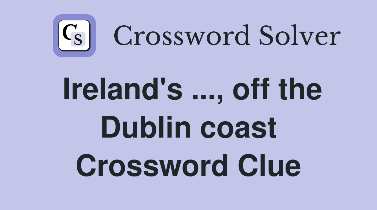 Ireland's ..., off the Dublin coast Crossword Clue