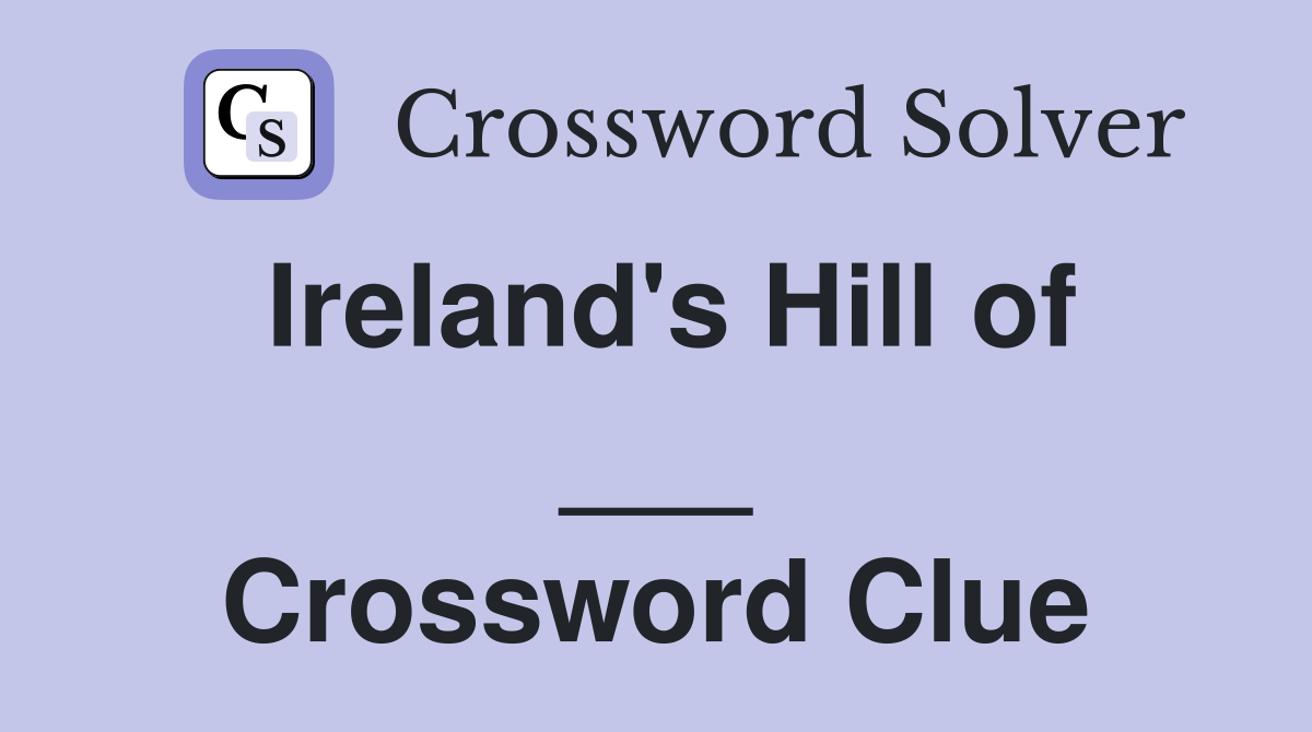 Ireland's Hill of ___ Crossword Clue