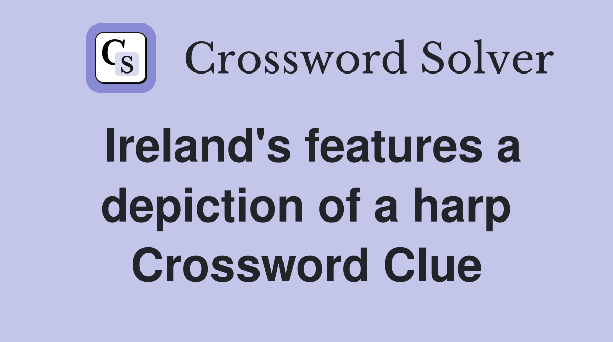 Ireland's features a depiction of a harp Crossword Clue