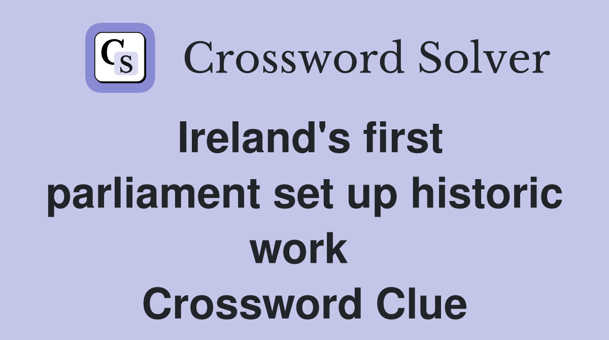 Ireland's first parliament set up historic work  Crossword Clue