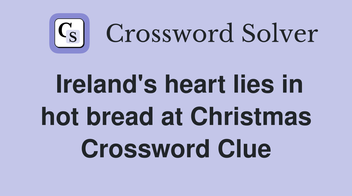 Ireland's heart lies in hot bread at Christmas Crossword Clue