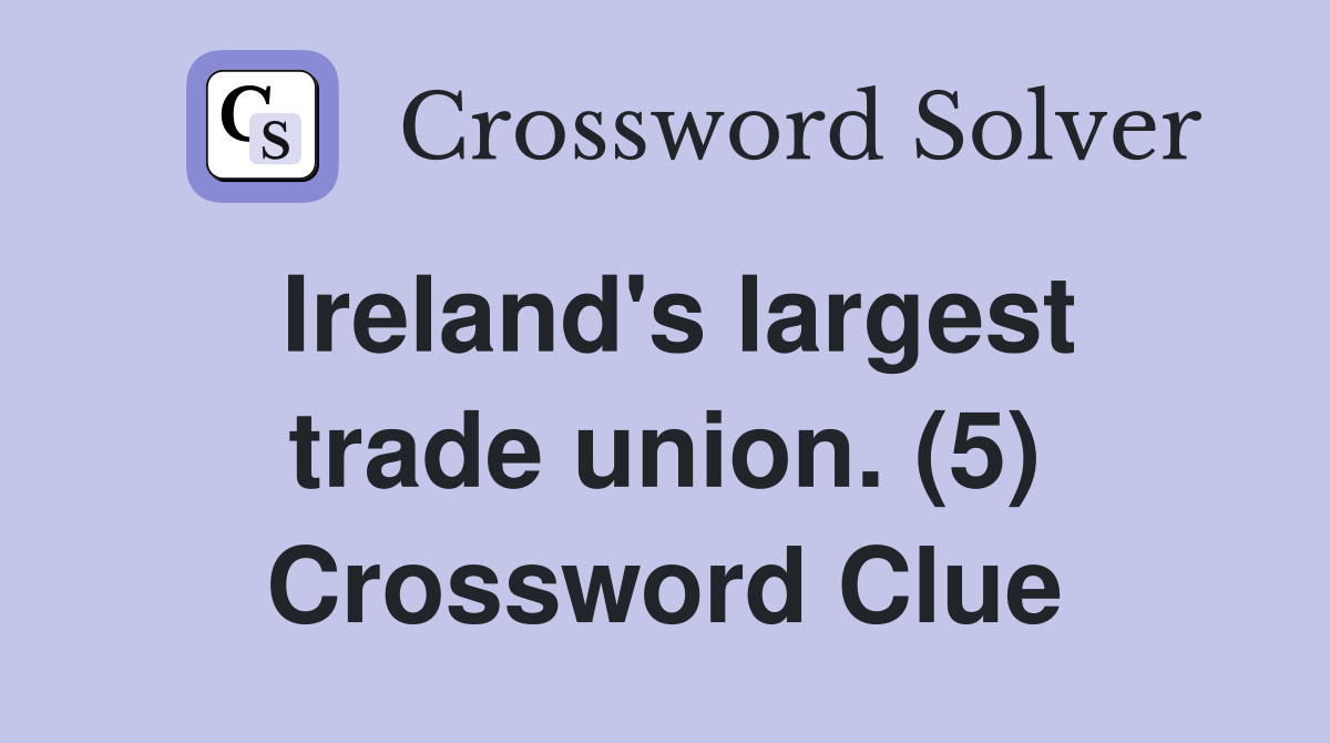 Ireland's largest trade union. (5) Crossword Clue