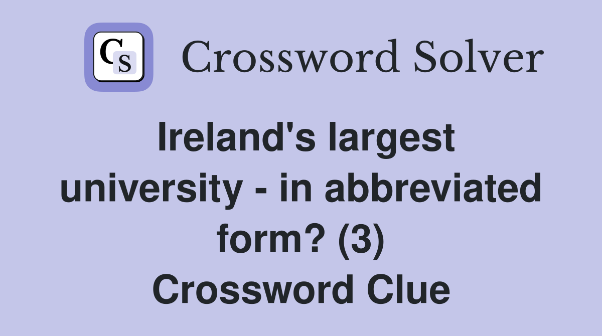 Ireland's largest university - in abbreviated form? (3) Crossword Clue