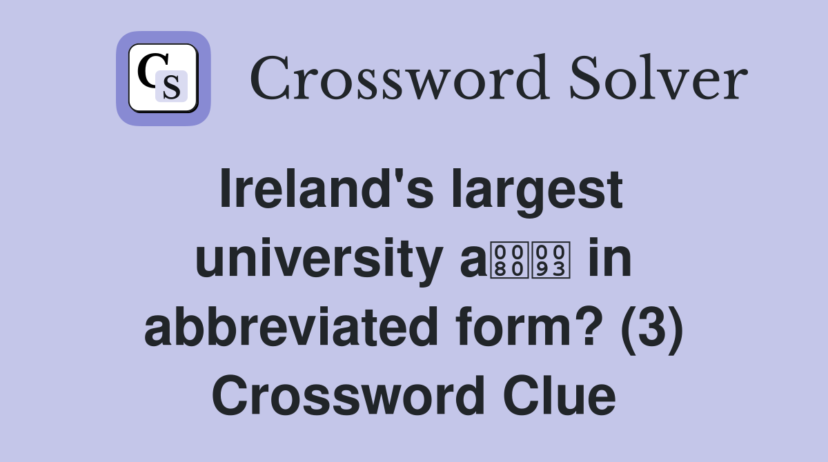 Ireland's largest university a in abbreviated form? (3) Crossword Clue