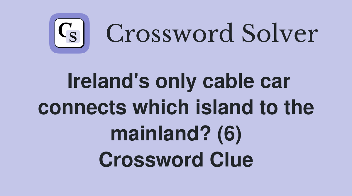 Ireland's only cable car connects which island to the mainland? (6) Crossword Clue