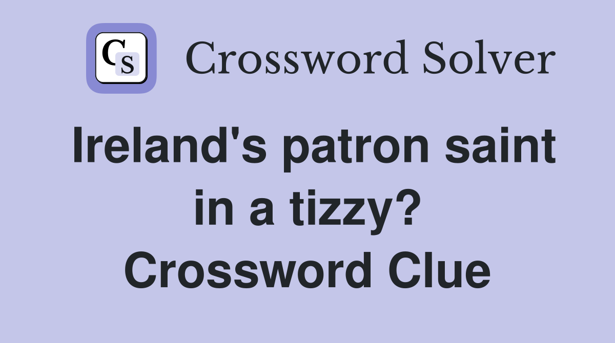 Ireland's patron saint in a tizzy? Crossword Clue