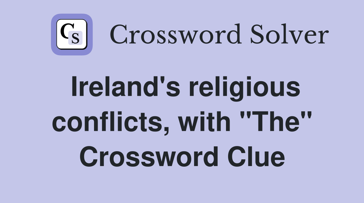Ireland's religious conflicts, with "The" Crossword Clue