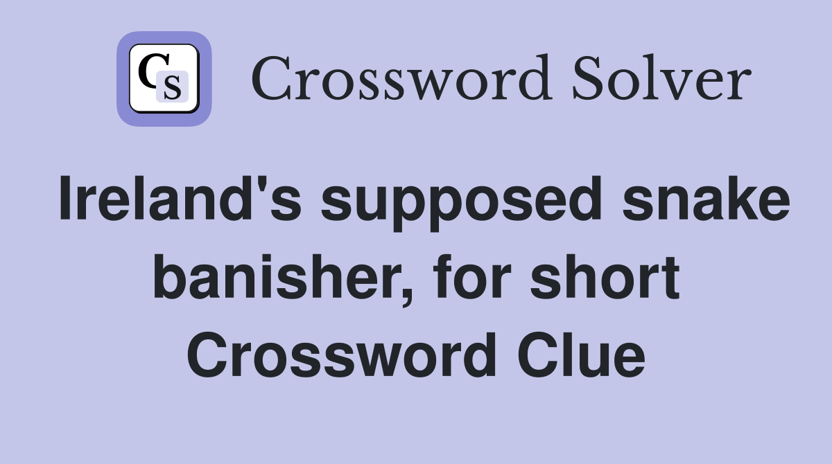 Ireland's supposed snake banisher, for short Crossword Clue