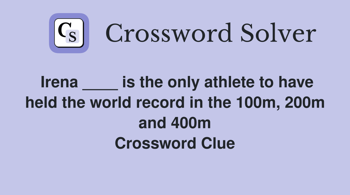 Irena ____ is the only athlete to have held the world record in the 100m, 200m and 400m Crossword Clue