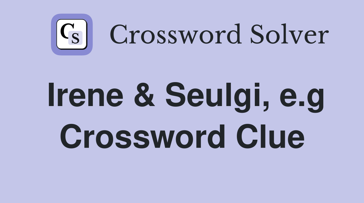 Irene & Seulgi, e.g Crossword Clue