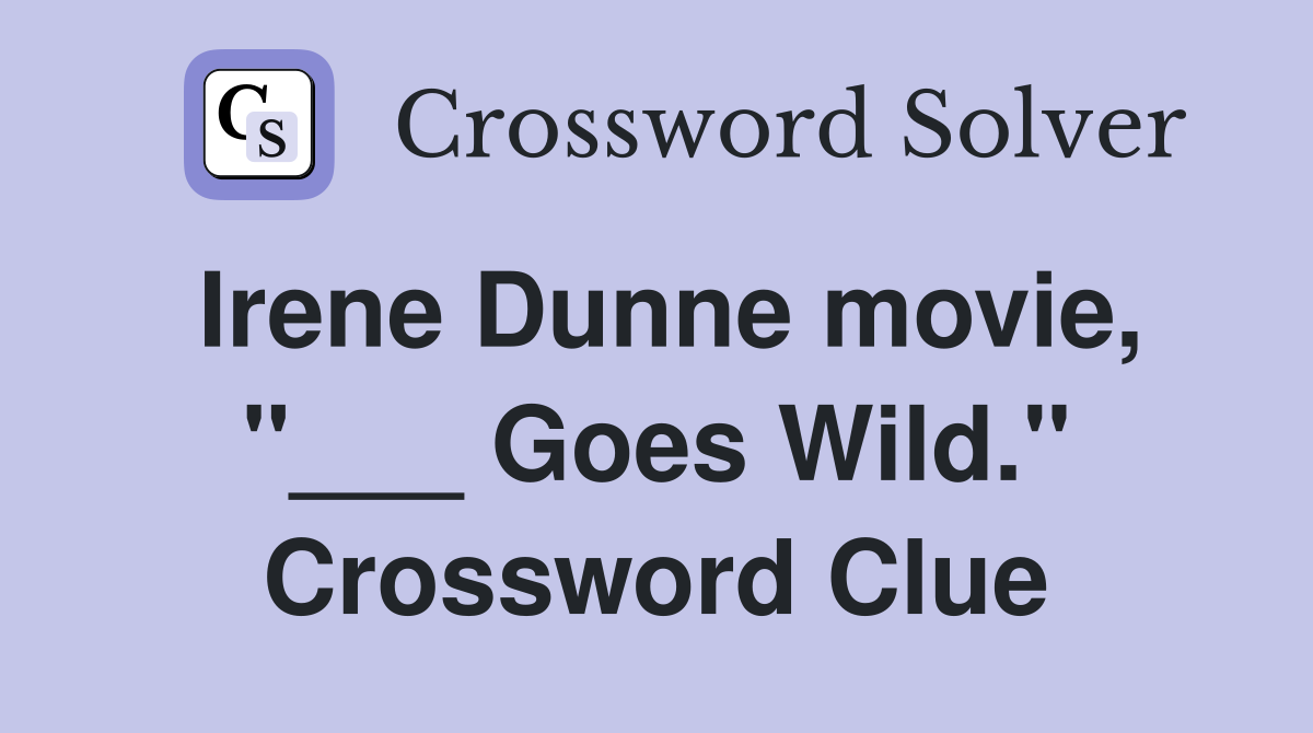 Irene Dunne movie, "___ Goes Wild." Crossword Clue