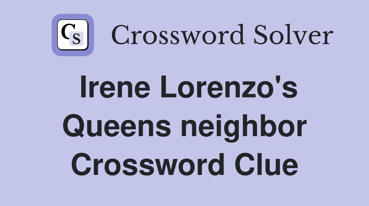 Irene Lorenzo's Queens neighbor Crossword Clue