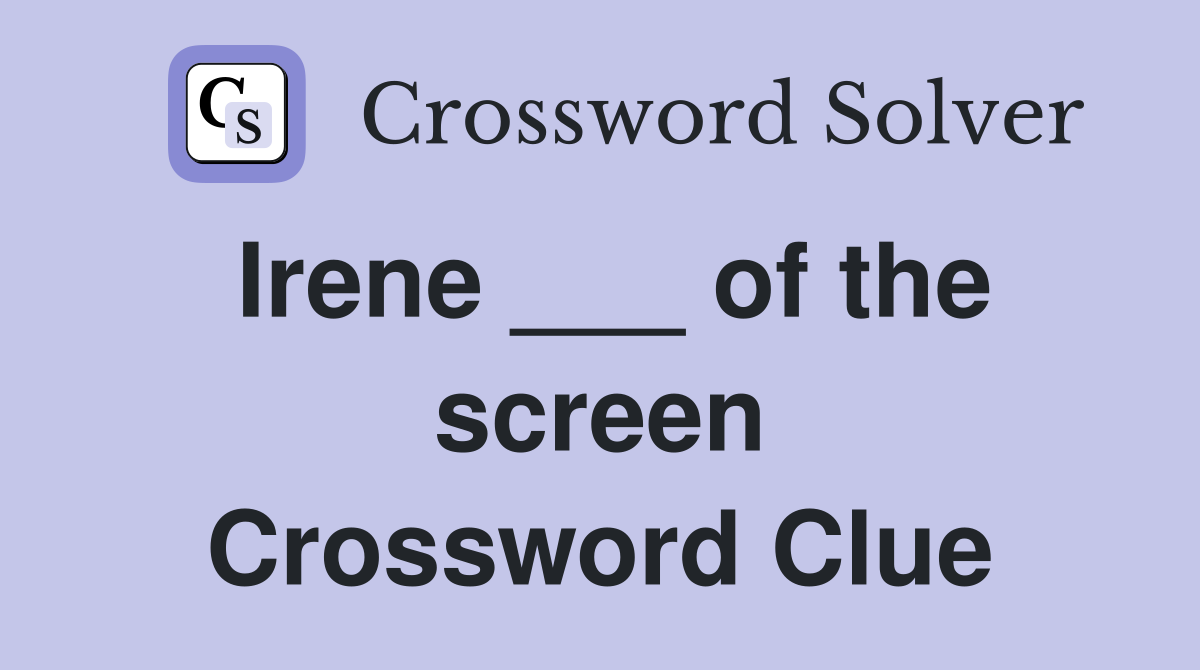 Irene ___ of the screen Crossword Clue