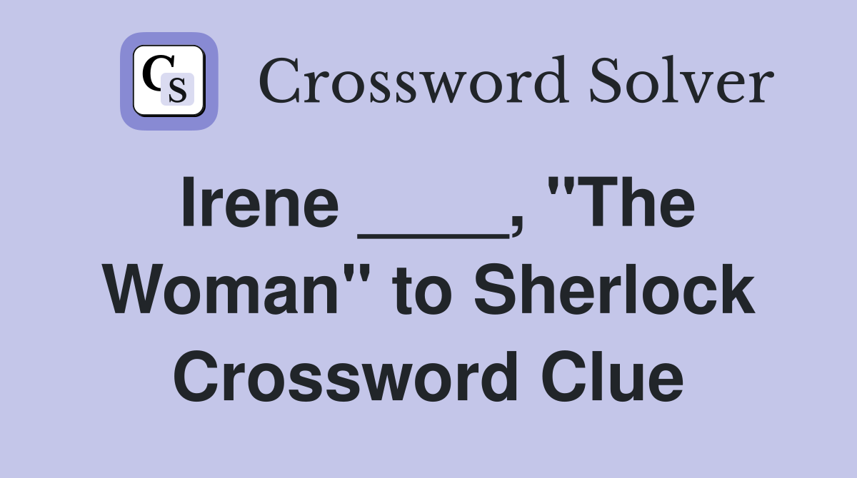 Irene ____, "The Woman" to Sherlock Crossword Clue