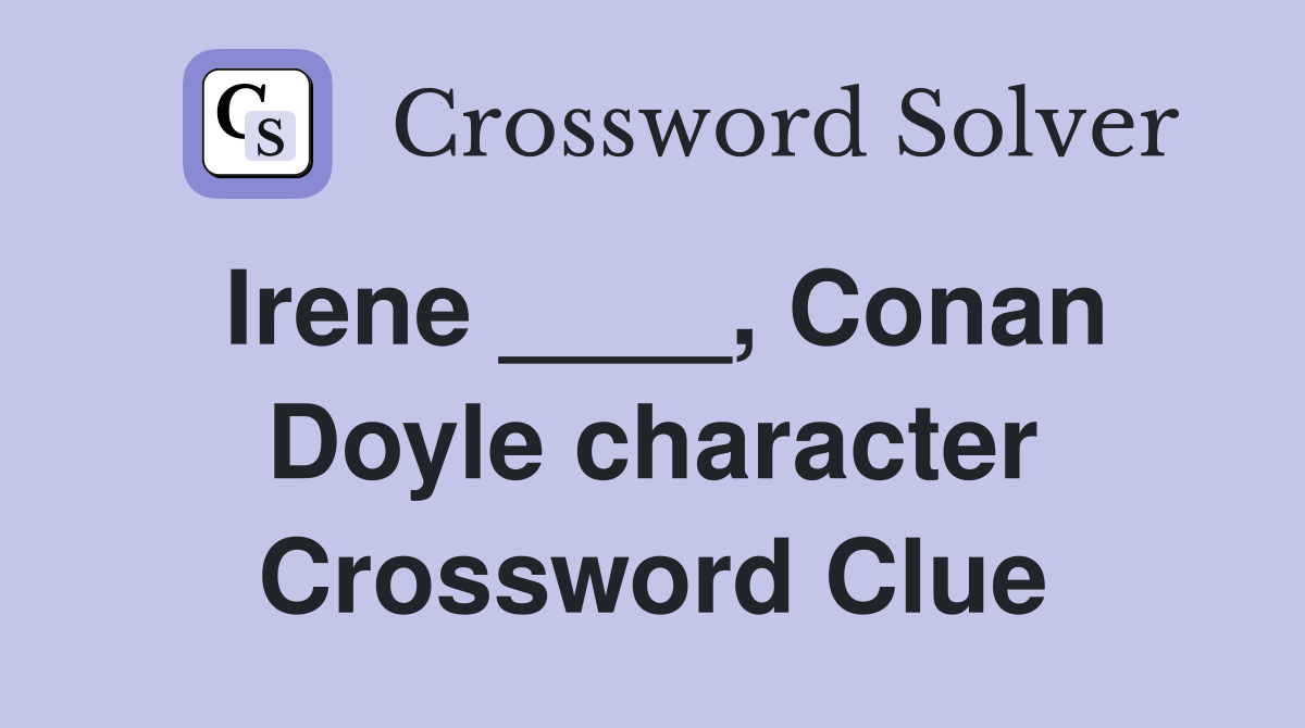 Irene ____, Conan Doyle character Crossword Clue