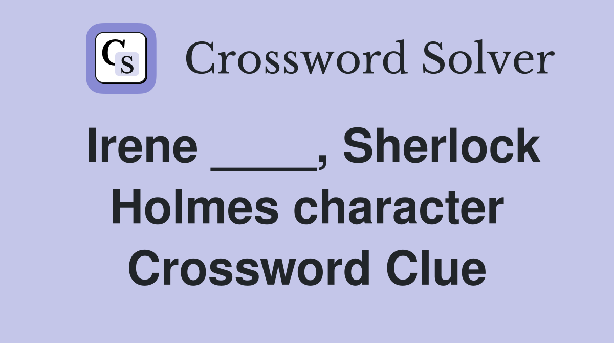 Irene ____, Sherlock Holmes character Crossword Clue