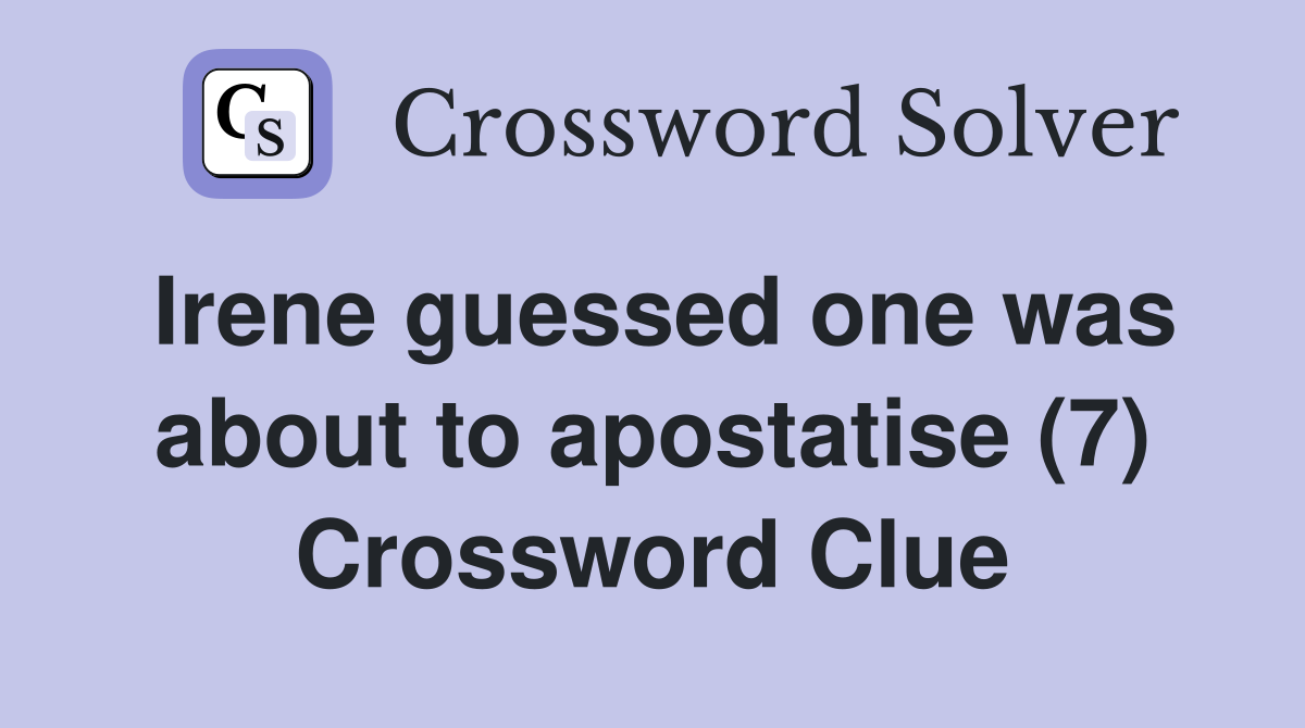 Irene guessed one was about to apostatise (7) Crossword Clue