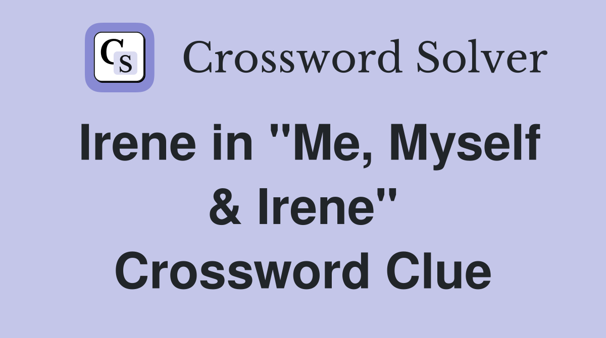 Irene in "Me, Myself & Irene" Crossword Clue