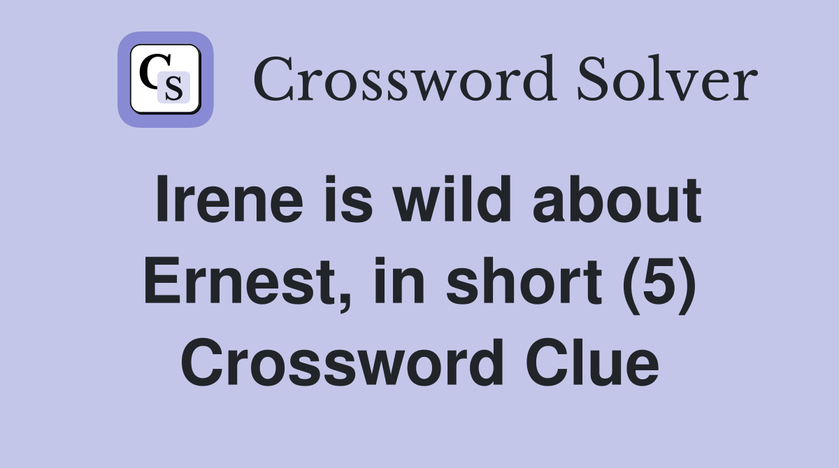 Irene is wild about Ernest, in short (5) Crossword Clue