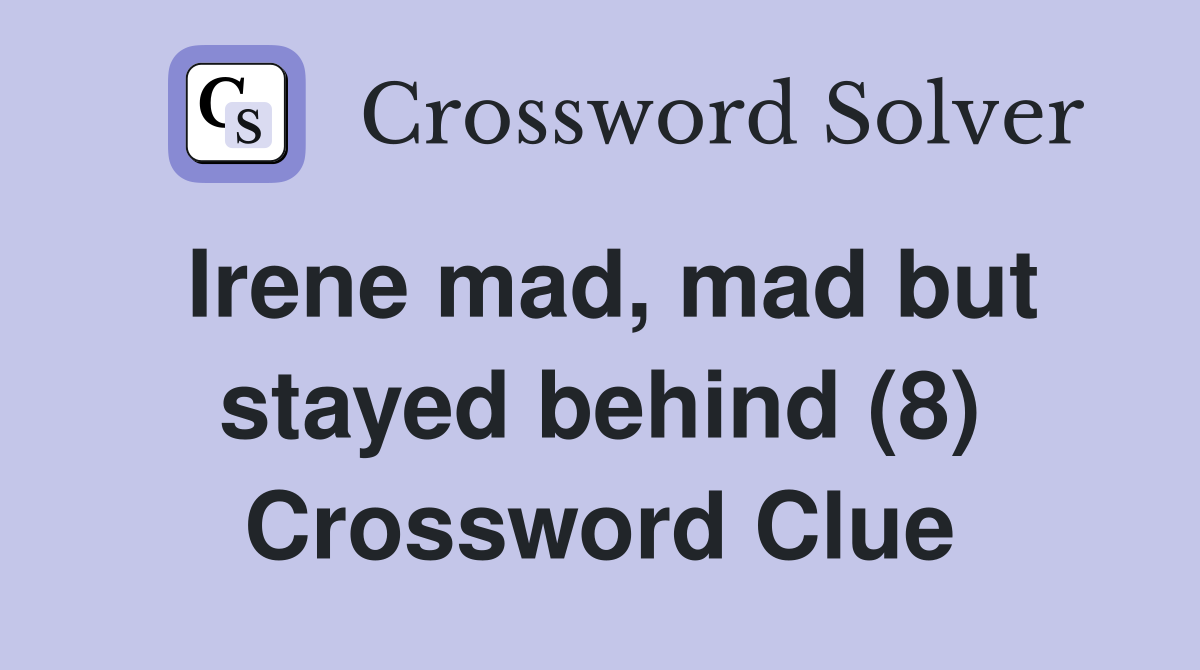 Irene mad, mad but stayed behind (8) Crossword Clue