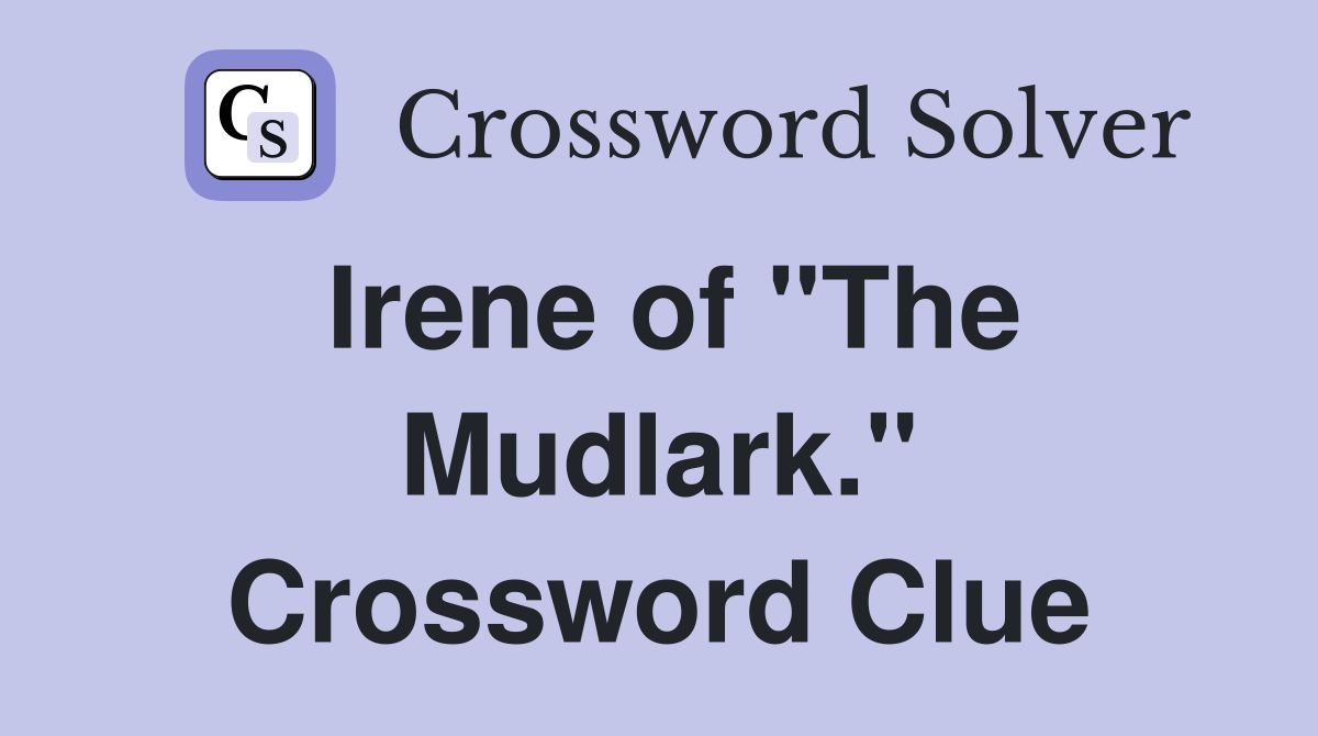 Irene of "The Mudlark." Crossword Clue