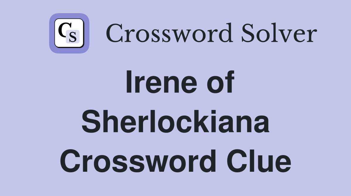 Irene of Sherlockiana Crossword Clue