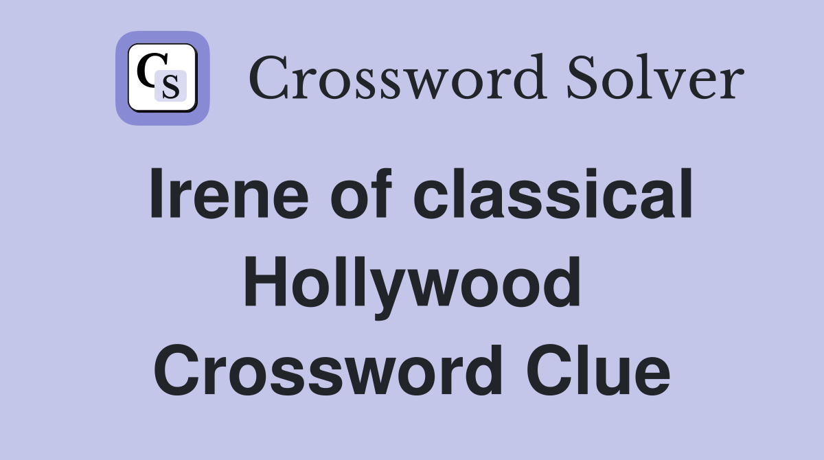 Irene of classical Hollywood Crossword Clue