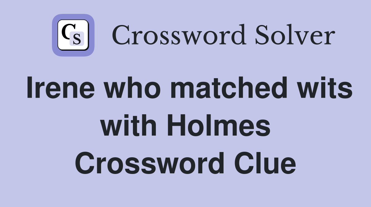 Irene who matched wits with Holmes Crossword Clue