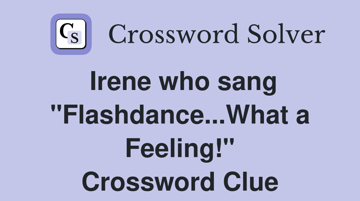 Irene who sang "Flashdance...What a Feeling!" Crossword Clue