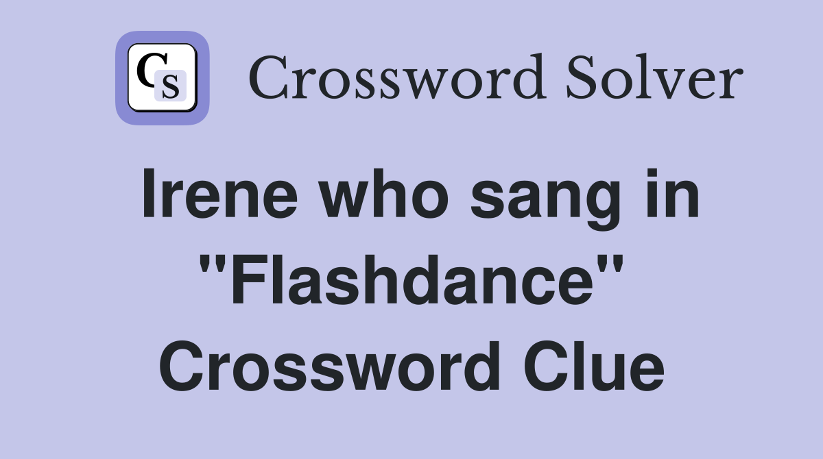 Irene who sang in "Flashdance" Crossword Clue