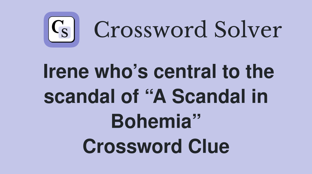 Irene who’s central to the scandal of “A Scandal in Bohemia” Crossword Clue