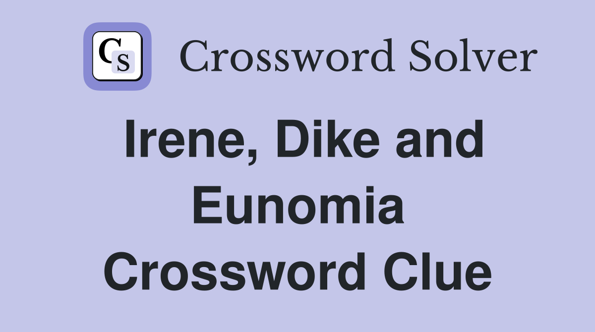 Irene, Dike and Eunomia Crossword Clue
