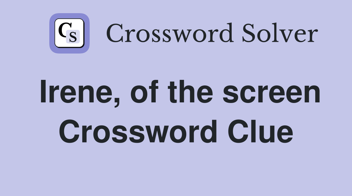 Irene, of the screen Crossword Clue
