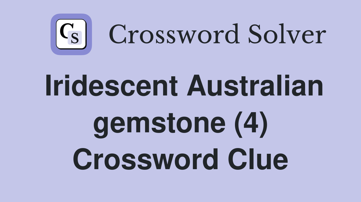 Iridescent Australian gemstone (4) Crossword Clue