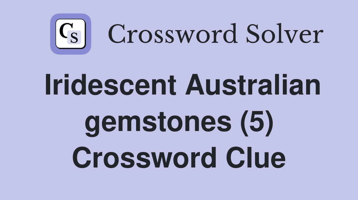 Iridescent Australian gemstones (5) Crossword Clue