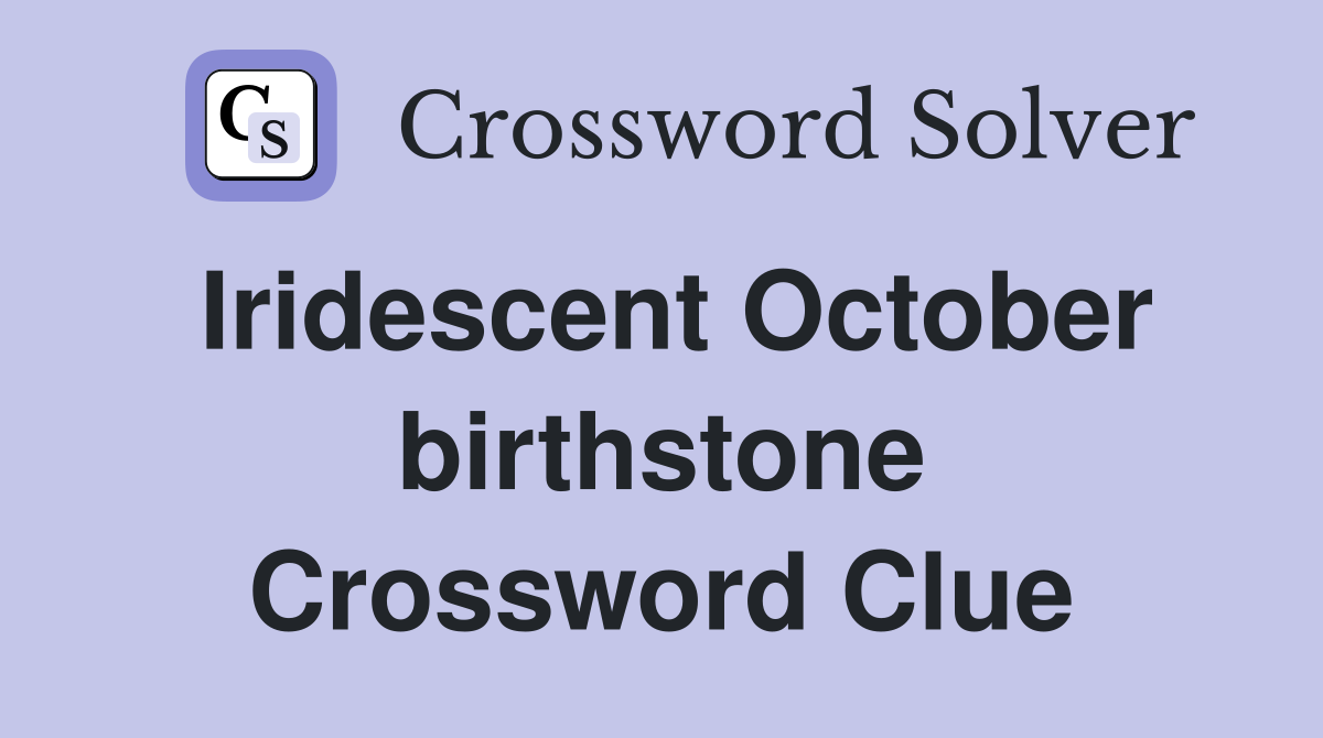 Iridescent October birthstone Crossword Clue