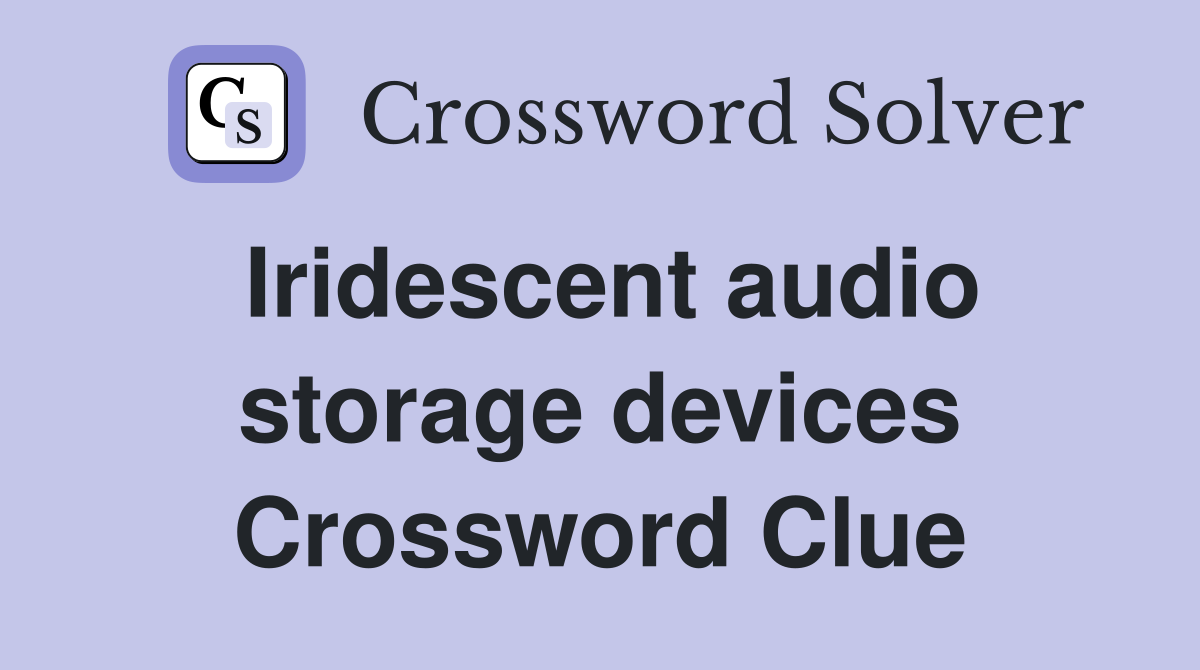 Iridescent audio storage devices Crossword Clue