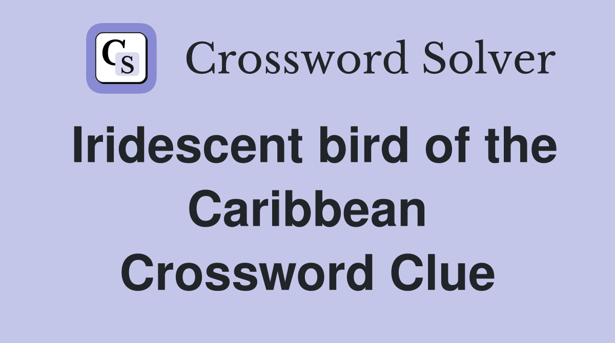 Iridescent bird of the Caribbean Crossword Clue