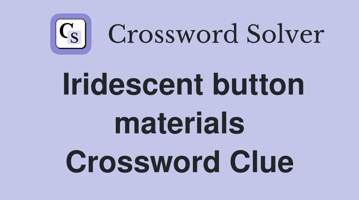 Iridescent button materials Crossword Clue