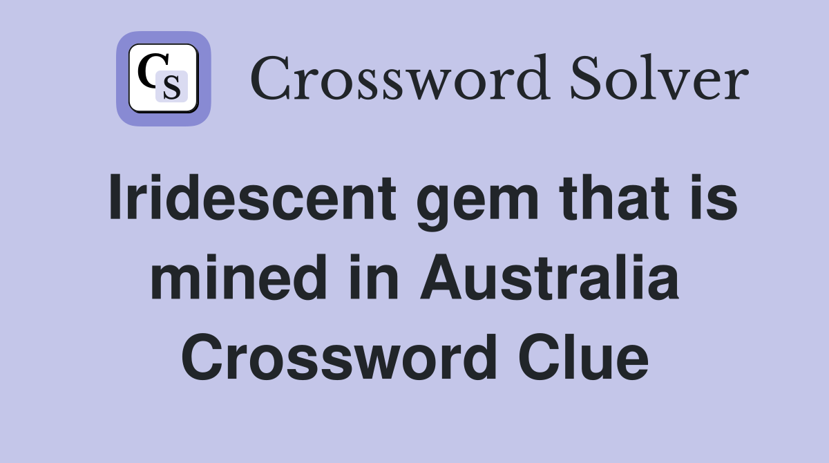 Iridescent gem that is mined in Australia Crossword Clue