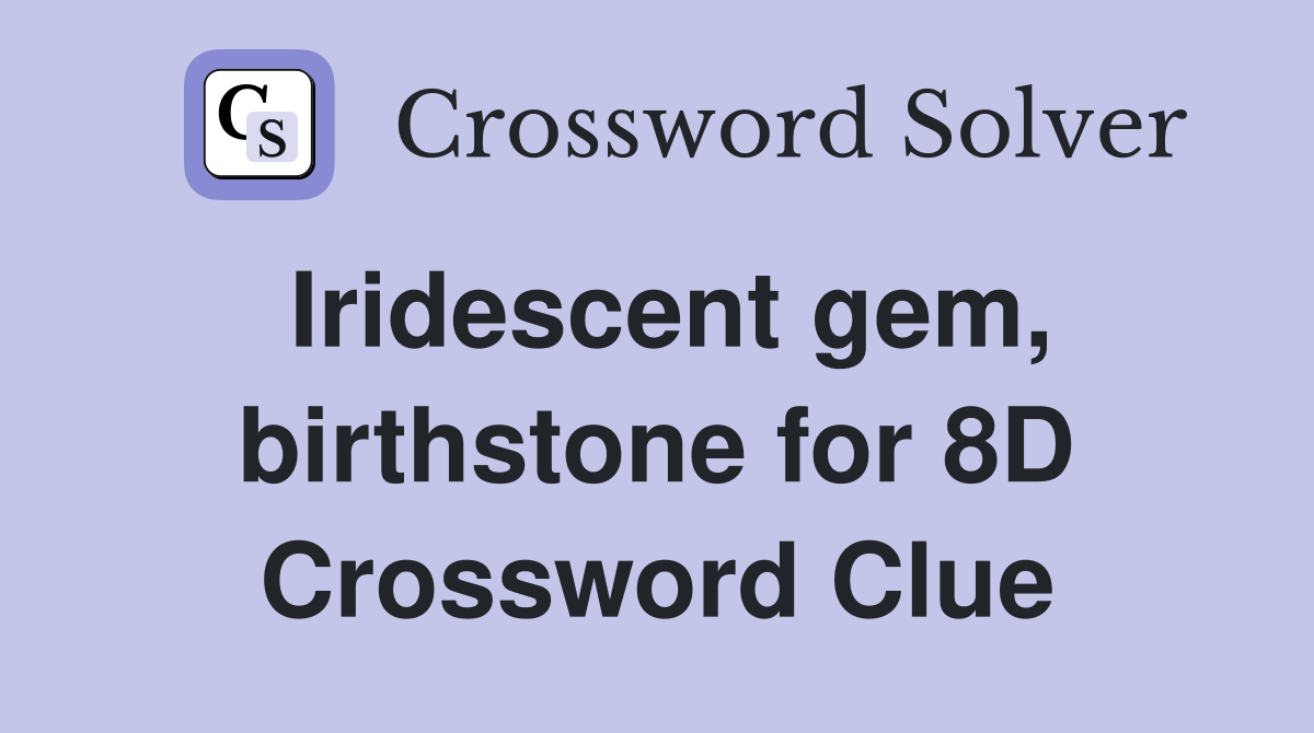 Iridescent gem, birthstone for 8D - Crossword Clue Answers - Crossword ...