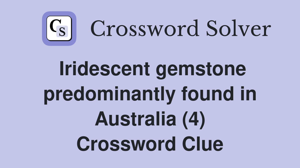 Iridescent gemstone predominantly found in Australia (4) Crossword Clue