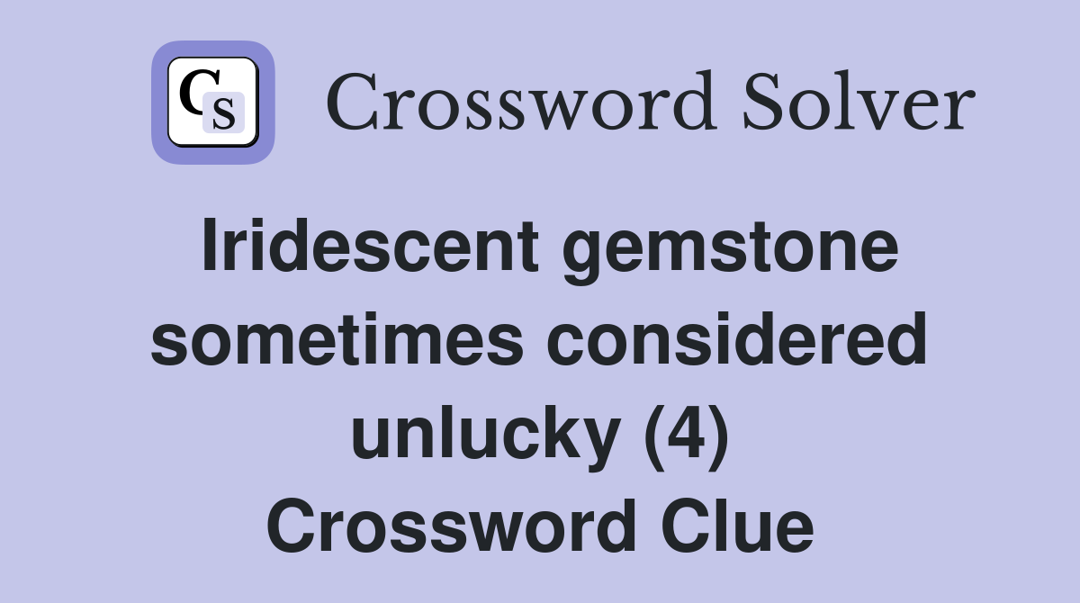 Iridescent gemstone sometimes considered unlucky (4) Crossword Clue