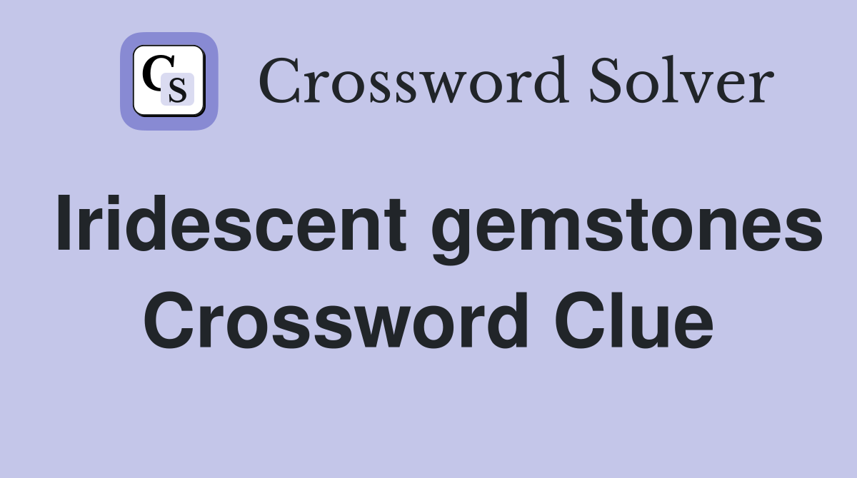 Iridescent gemstones Crossword Clue