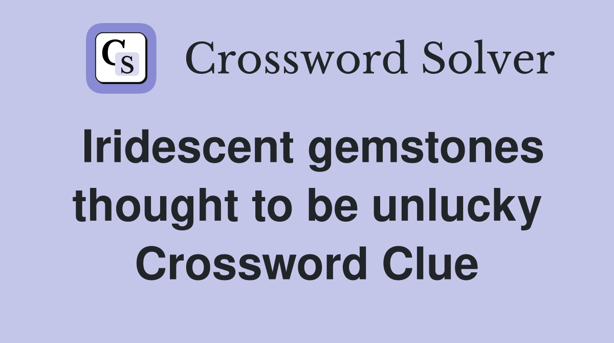Iridescent gemstones thought to be unlucky Crossword Clue