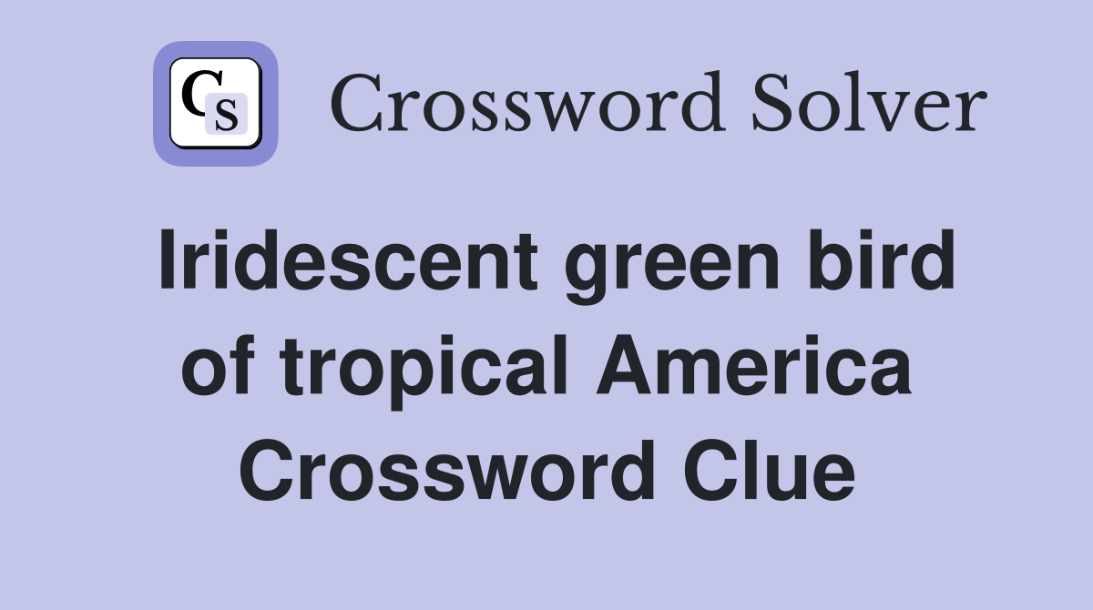 Iridescent green bird of tropical America Crossword Clue