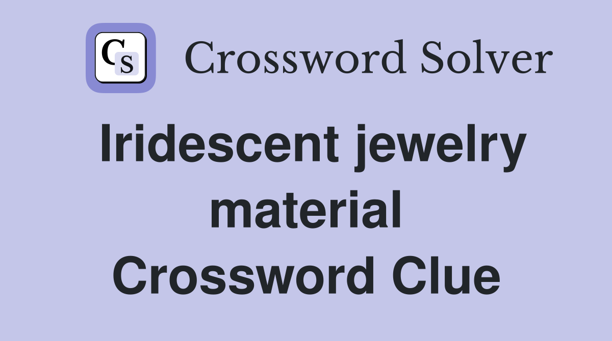 Iridescent jewelry material Crossword Clue