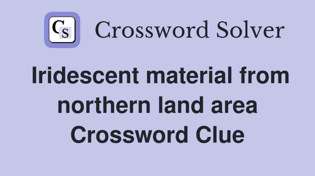 Iridescent material from northern land area Crossword Clue