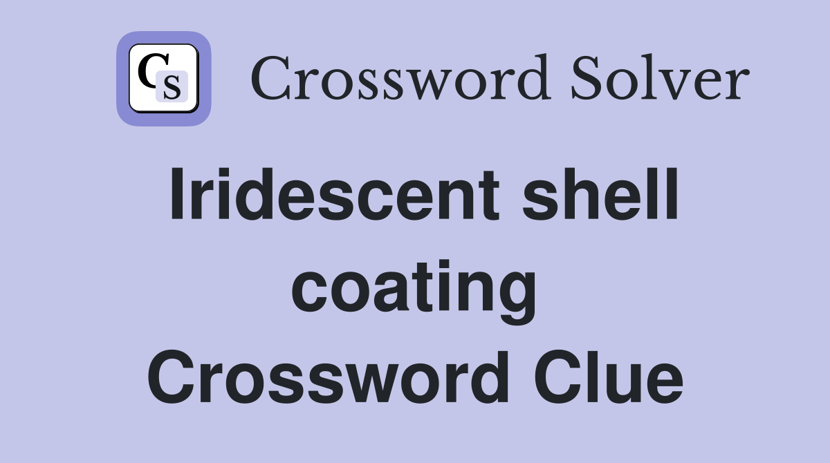 Iridescent shell coating Crossword Clue